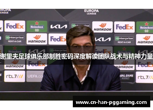 谢里夫足球俱乐部制胜密码深度解读团队战术与精神力量 谢里夫足球俱乐部制胜密码深度解读团队战术与精神力量