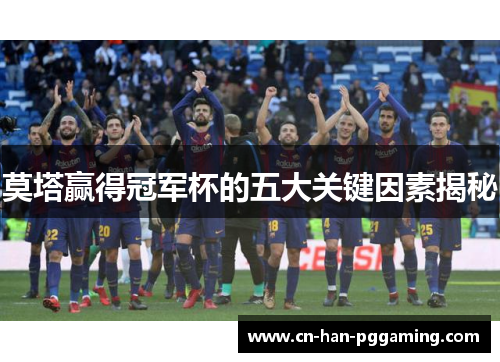 莫塔赢得冠军杯的五大关键因素揭秘 莫塔赢得冠军杯的五大关键因素揭秘