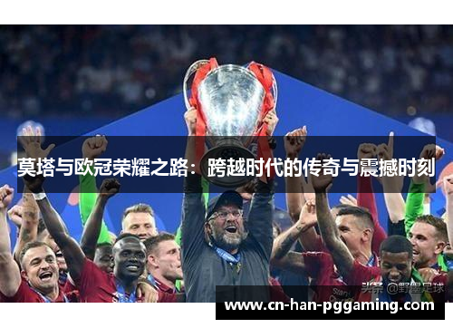 莫塔与欧冠荣耀之路：跨越时代的传奇与震撼时刻