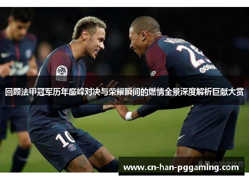 回顾法甲冠军历年巅峰对决与荣耀瞬间的燃情全景深度解析巨献大赏 回顾法甲冠军历年巅峰对决与荣耀瞬间的燃情全景深度解析巨献大赏