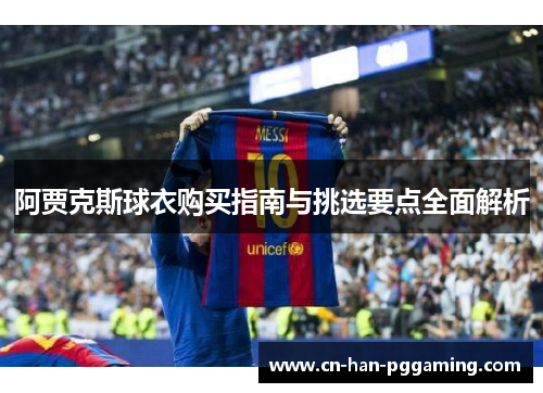 阿贾克斯球衣购买指南与挑选要点全面解析