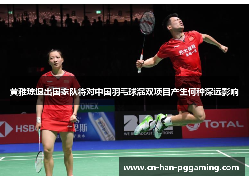 黄雅琼退出国家队将对中国羽毛球混双项目产生何种深远影响