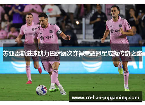 苏亚雷斯进球助力巴萨屡次夺得荣耀冠军成就传奇之路 苏亚雷斯进球助力巴萨屡次夺得荣耀冠军成就传奇之路