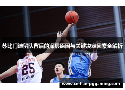 苏比门迪留队背后的深层原因与关键决定因素全解析 苏比门迪留队背后的深层原因与关键决定因素全解析