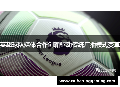 英超球队媒体合作创新驱动传统广播模式变革 英超球队媒体合作创新驱动传统广播模式变革