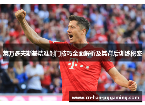 莱万多夫斯基精准射门技巧全面解析及其背后训练秘密 莱万多夫斯基精准射门技巧全面解析及其背后训练秘密