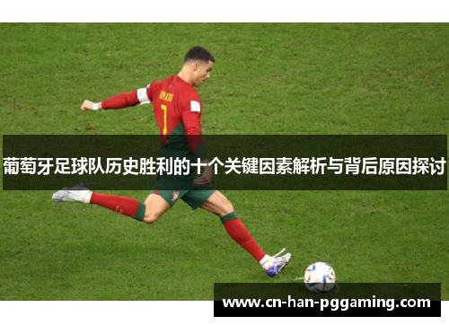 葡萄牙足球队历史胜利的十个关键因素解析与背后原因探讨 葡萄牙足球队历史胜利的十个关键因素解析与背后原因探讨