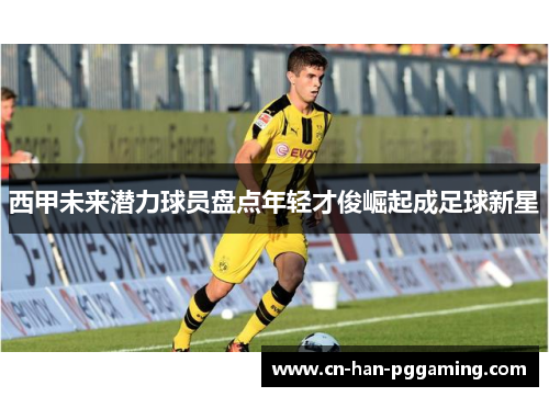 西甲未来潜力球员盘点年轻才俊崛起成足球新星