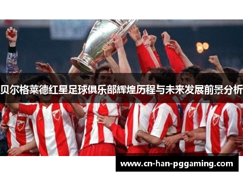 贝尔格莱德红星足球俱乐部辉煌历程与未来发展前景分析