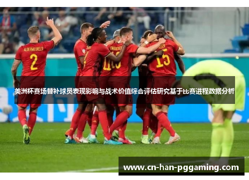 美洲杯赛场替补球员表现影响与战术价值综合评估研究基于比赛进程数据分析