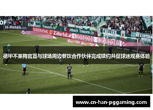 德甲不莱梅官宣与球场周边餐饮合作伙伴完成续约共促球迷观赛体验