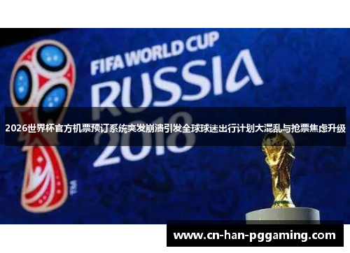 2026世界杯官方机票预订系统突发崩溃引发全球球迷出行计划大混乱与抢票焦虑升级